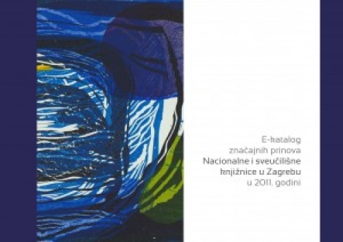 E-katalog značajnih prinova Nacionalne i sveučilišne knjižnice u Zagrebu u 2011. godini / urednica Nela Marasović ; odabir građe i tekstovi u katalogu Ivan Kosić ... [et al.].