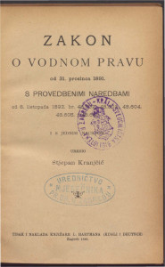 Zakon o vodnom pravu od 31. prosinca 1861. : s provedbenimi naredbami od 8. listopada 1892. br. 48.602., 48.604., 48.605. i 48.606. i s jednim nacrtom / uredio Stjepan Kranjčić.