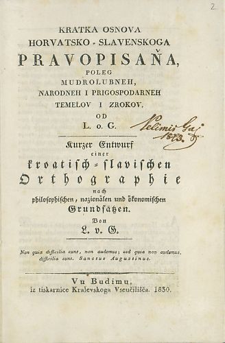 Kratka osnova horvatsko - slavenskoga pravopisanja, poleg mudroljubneh, narodneh i prigospodarneh temeljov i zrokov : Kurzer Entwurf einer kroatisch - slavischen Orthographie nach philosophischen, nazionälen und ökonomischen Grundsätzen / od L. o. G.