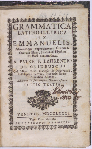 Grammatica Latino-Illyrica ex Emmanuelis, aliorumque approbatorum grammaticorum libris, juventuti Illyricae studiose accomodata  / A patre f. Laurentio de Gliubuschi ... adduntur in fine aliquot nomina usitata