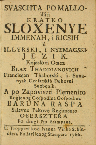 Svaschta po mallo illiti kratko sloxenye immenah i ricsih u Illyrski i Nyemacski jezik   / koji sloxi Blax Thaddianovich, franciscan thaborski i suxanyah czesarskih duhovni sluxbenik.
