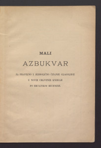 Mali azbukvar : za pravilno i jednolično čitanje glagoljice u novih crkvenih knjigah po hrvatskoj recenziji / [I. Broz].
