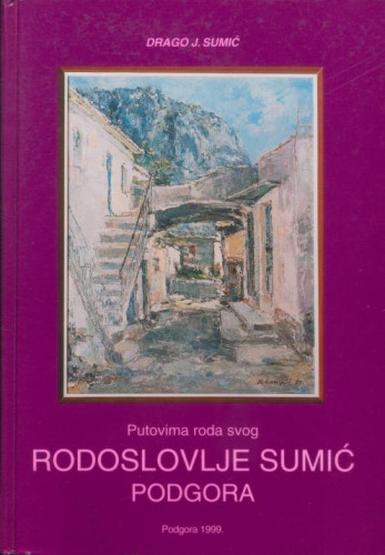 Rodoslovlje Sumić - Podgora : putevima roda svog : genealoško - monografski prikaz / [tekst i fotografije] Drago J. Sumić