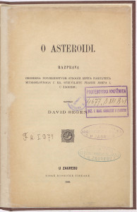 O asteroidi : razprava odobrena povjerenstvom strogih izpita Fakulteta mudroslovnoga u Kr. sveučilištu Franje Josipa I. u Zagrebu / napisao David Segen.