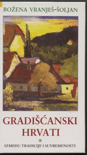 Gradišćanski Hrvati : između tradicije i suvremenosti / Božena Vranješ-Šoljan