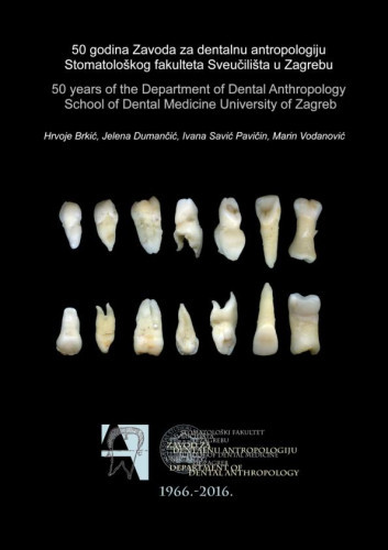 50 godina Zavoda za dentalnu antropologiju Stomatološkog fakulteta Sveučilišta u Zagrebu  : (1966. – 2016.) = 50 years of the Department of dental anthropology school of Dental Medicine University of Zagreb : (1966 – 2016) / Hrvoje Brkić ... [et al.]