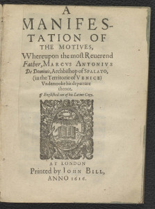 A manifestation of the motives, whereupon the most reverend father, Marcus Antonius de Dominis, archibishop of Spalato, (in the Territorie of Venice) undertooke his departure thence. 